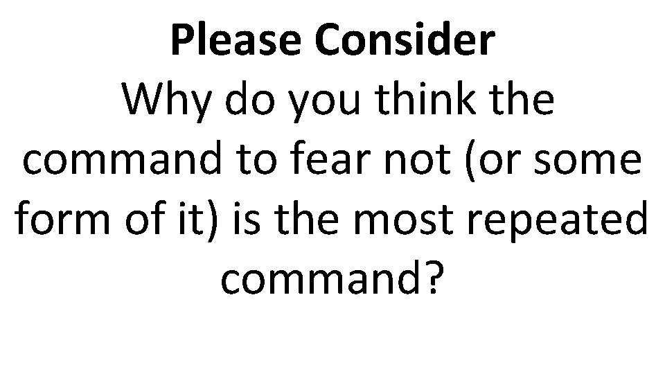 Please Consider Why do you think the command to fear not (or some form
