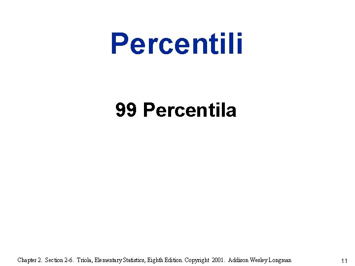 Percentili 99 Percentila Chapter 2. Section 2 -6. Triola, Elementary Statistics, Eighth Edition. Copyright