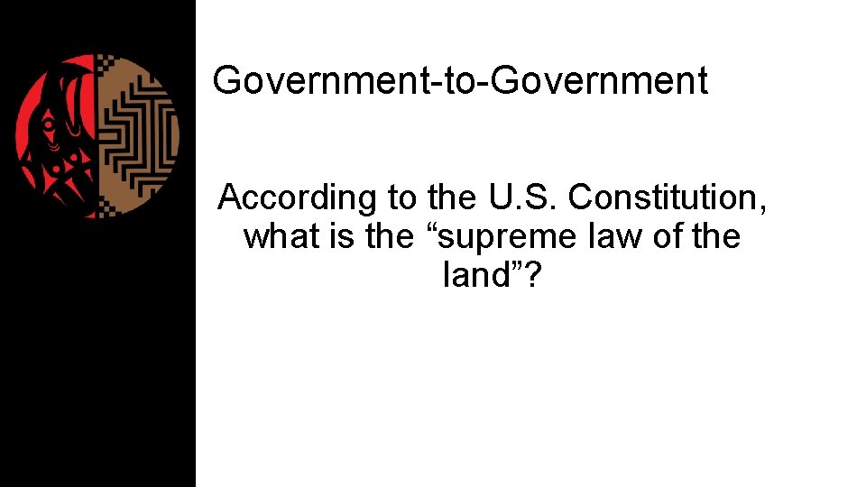 Government-to-Government According to the U. S. Constitution, what is the “supreme law of the