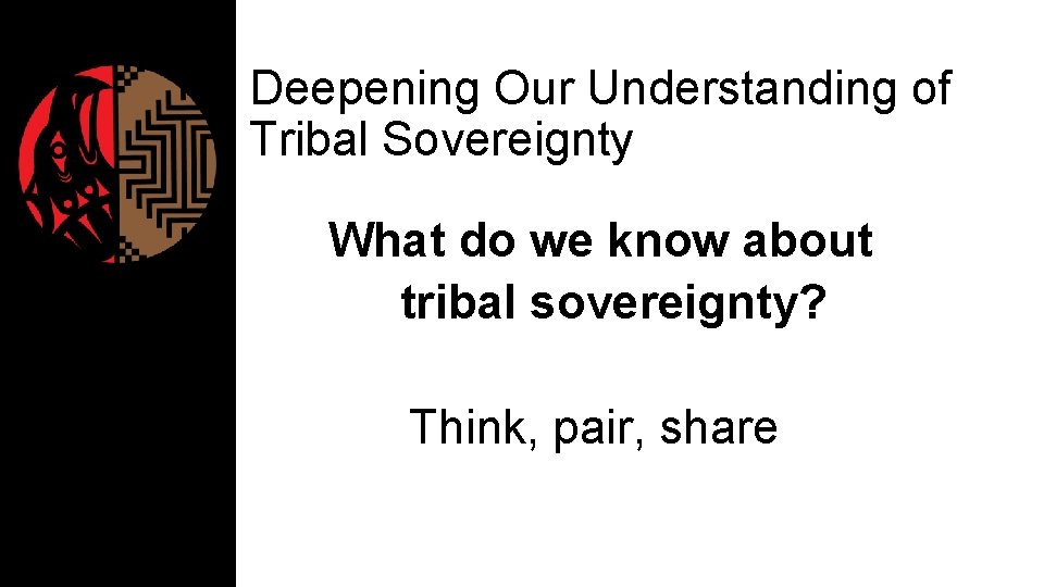 Deepening Our Understanding of Tribal Sovereignty What do we know about tribal sovereignty? Think,