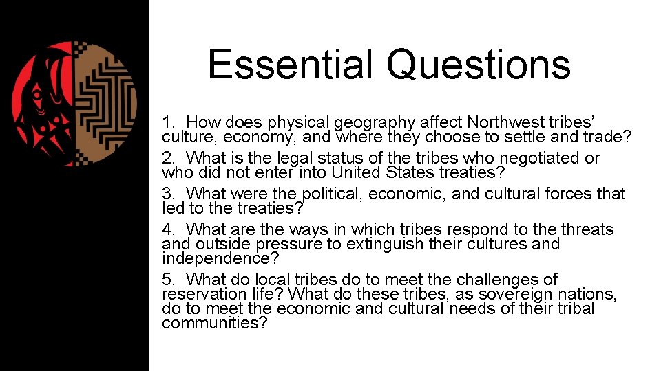 Essential Questions 1. How does physical geography affect Northwest tribes’ culture, economy, and where