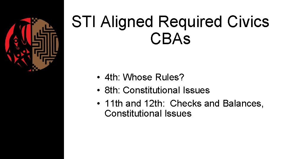 STI Aligned Required Civics CBAs • 4 th: Whose Rules? • 8 th: Constitutional