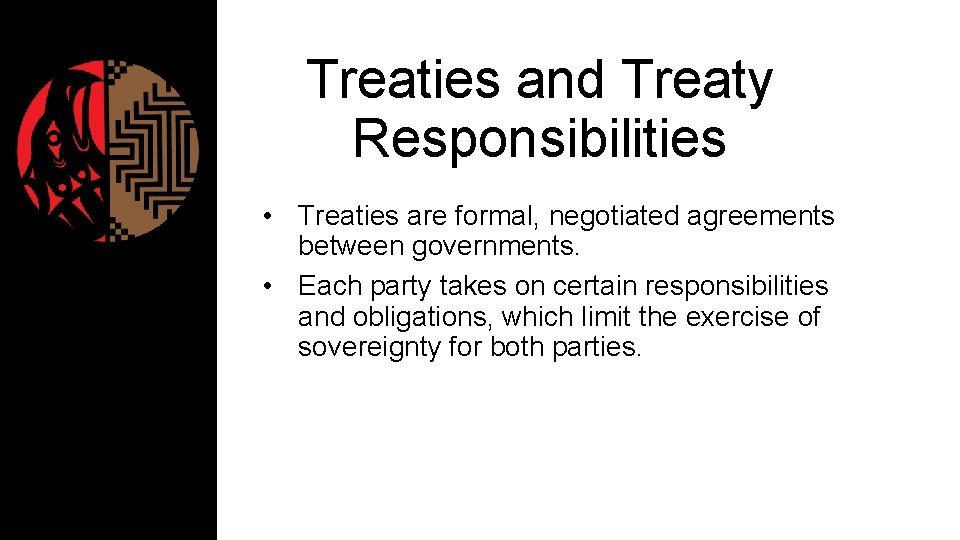 Treaties and Treaty Responsibilities • Treaties are formal, negotiated agreements between governments. • Each