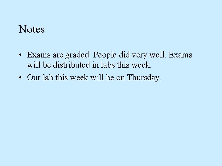 Notes • Exams are graded. People did very well. Exams will be distributed in