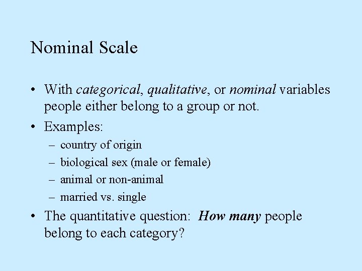 Nominal Scale • With categorical, qualitative, or nominal variables people either belong to a