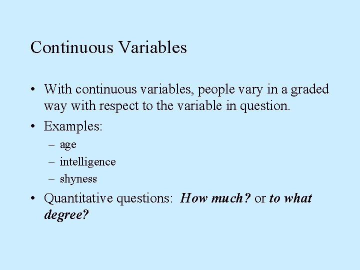 Continuous Variables • With continuous variables, people vary in a graded way with respect