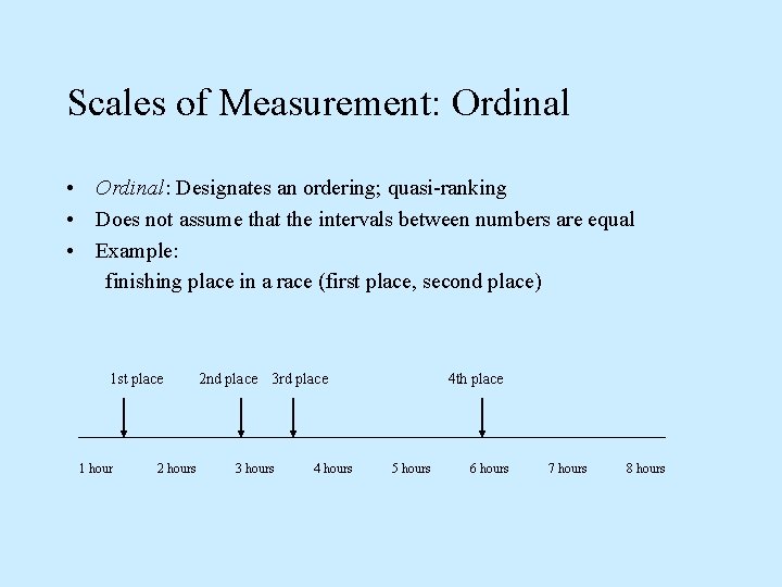 Scales of Measurement: Ordinal • Ordinal: Designates an ordering; quasi-ranking • Does not assume