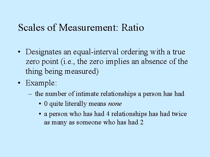 Scales of Measurement: Ratio • Designates an equal-interval ordering with a true zero point