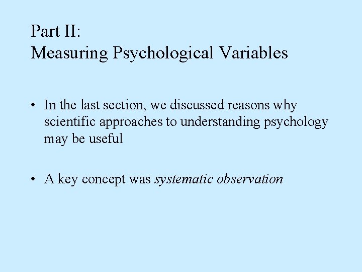 Part II: Measuring Psychological Variables • In the last section, we discussed reasons why