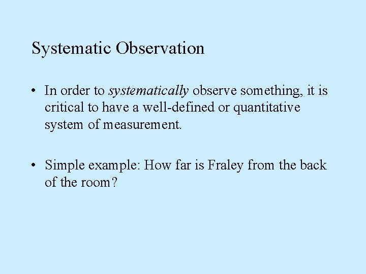 Systematic Observation • In order to systematically observe something, it is critical to have