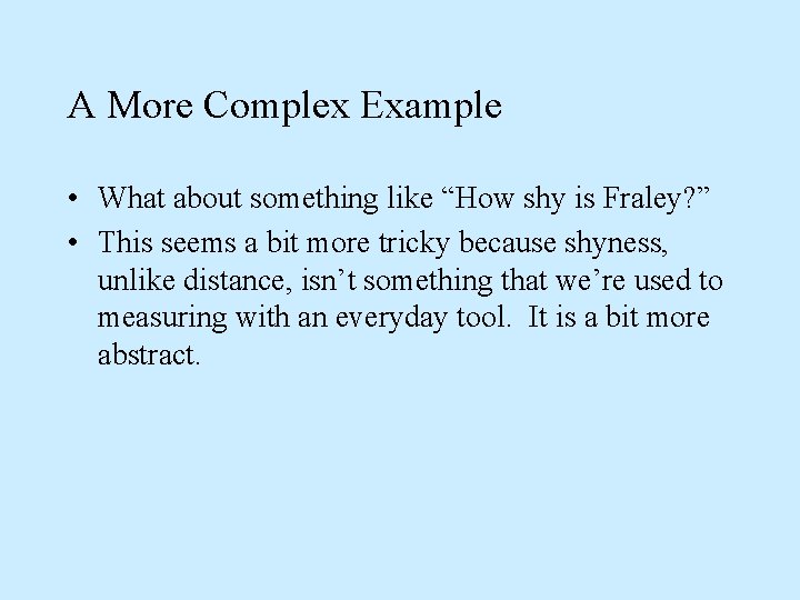 A More Complex Example • What about something like “How shy is Fraley? ”