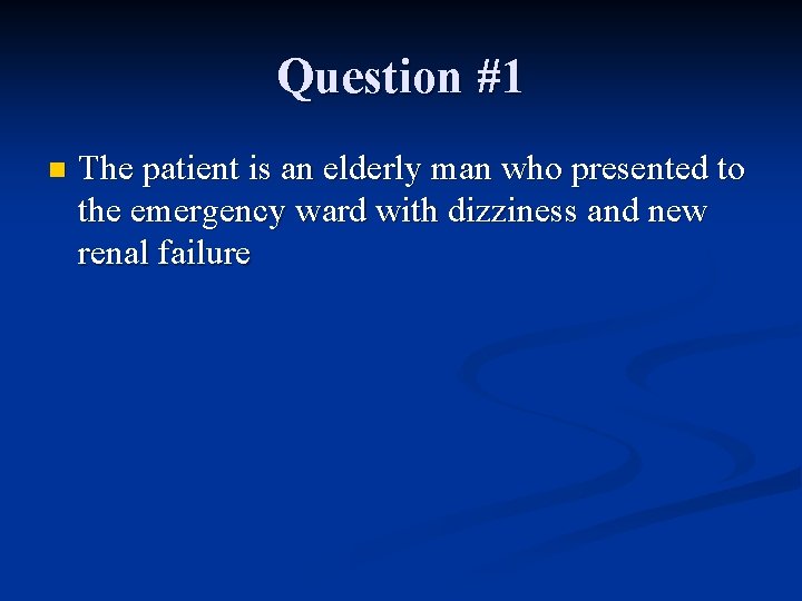 Question #1 n The patient is an elderly man who presented to the emergency