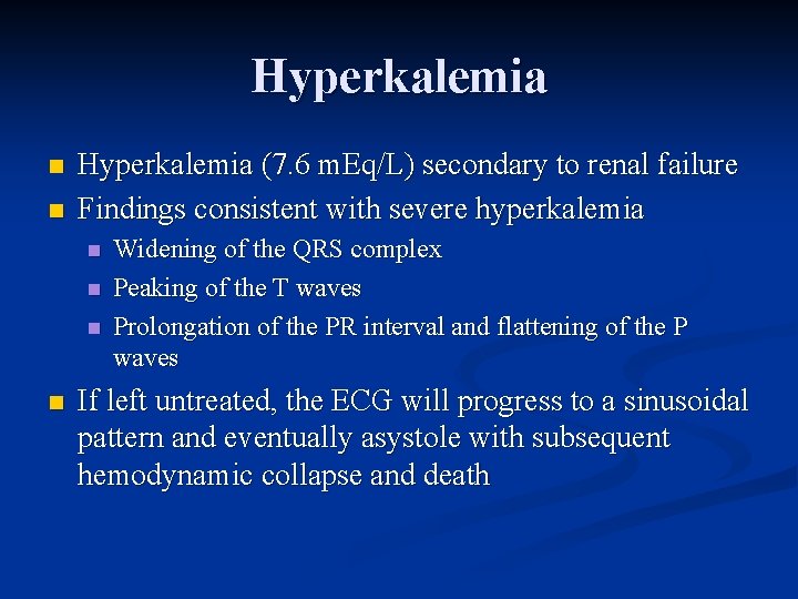 Hyperkalemia n n Hyperkalemia (7. 6 m. Eq/L) secondary to renal failure Findings consistent