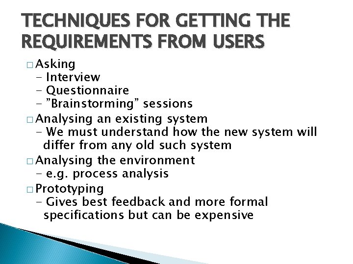 TECHNIQUES FOR GETTING THE REQUIREMENTS FROM USERS � Asking - Interview - Questionnaire -