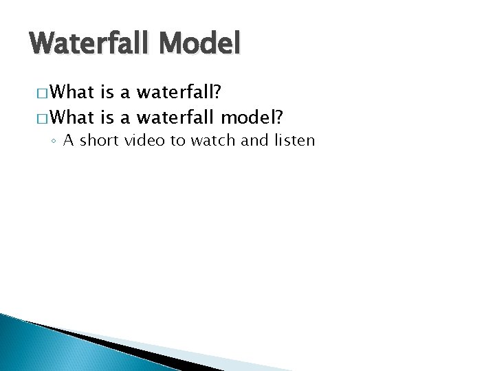 Waterfall Model � What is a waterfall? � What is a waterfall model? ◦