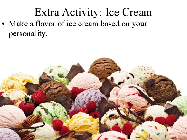 Extra Activity: Ice Cream • Make a flavor of ice cream based on your