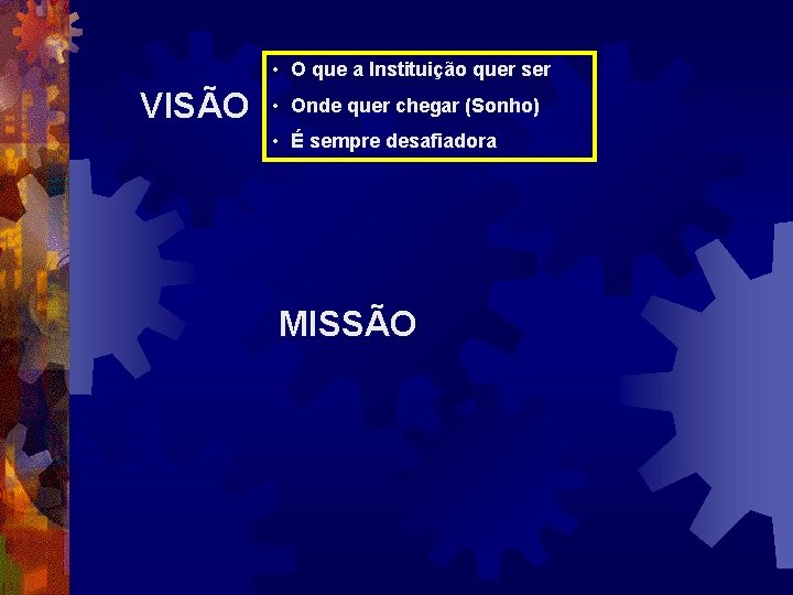  • O que a Instituição quer ser VISÃO • Onde quer chegar (Sonho)