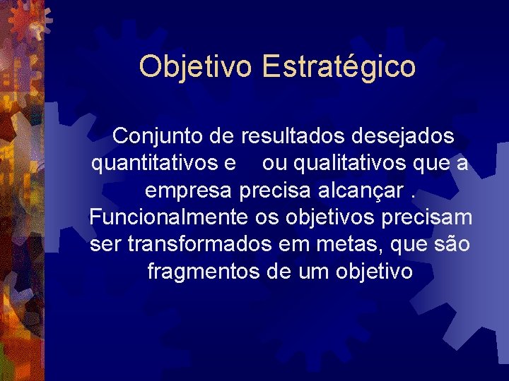 Objetivo Estratégico Conjunto de resultados desejados quantitativos e ou qualitativos que a empresa precisa