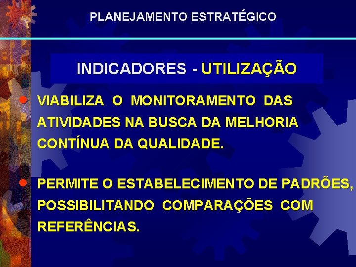 PLANEJAMENTO ESTRATÉGICO INDICADORES - UTILIZAÇÃO · VIABILIZA O MONITORAMENTO DAS ATIVIDADES NA BUSCA DA