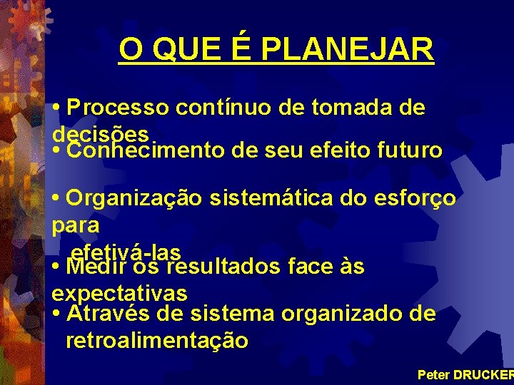 O QUE É PLANEJAR • Processo contínuo de tomada de decisões • Conhecimento de