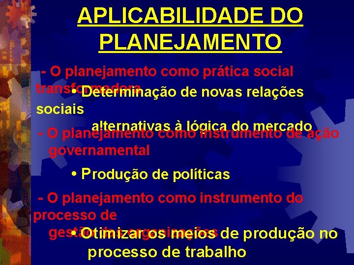 APLICABILIDADE DO PLANEJAMENTO - O planejamento como prática social transformadora • Determinação de novas