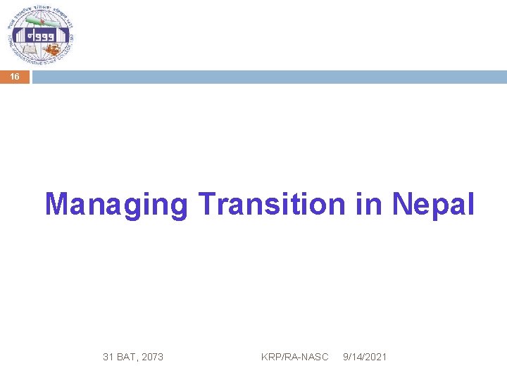 16 Managing Transition in Nepal 31 BAT, 2073 KRP/RA-NASC 9/14/2021 