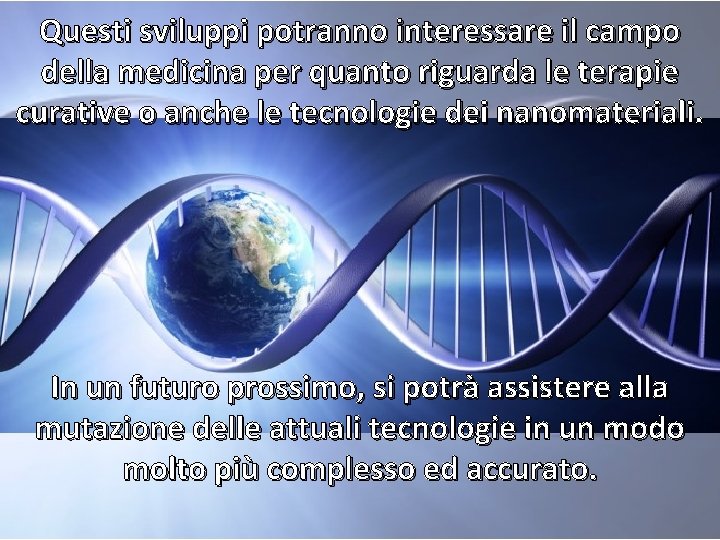 Questi sviluppi potranno interessare il campo della medicina per quanto riguarda le terapie curative