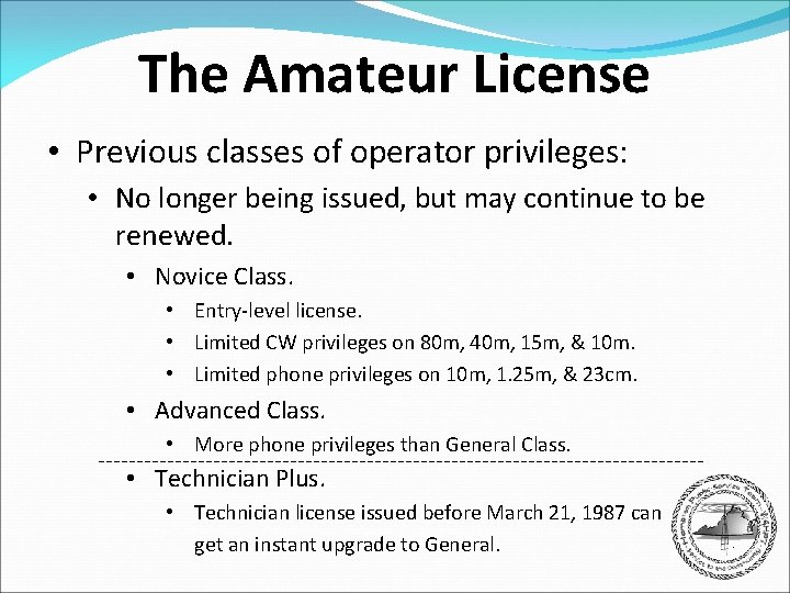The Amateur License • Previous classes of operator privileges: • No longer being issued,