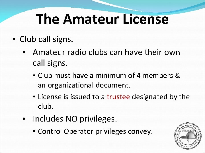 The Amateur License • Club call signs. • Amateur radio clubs can have their