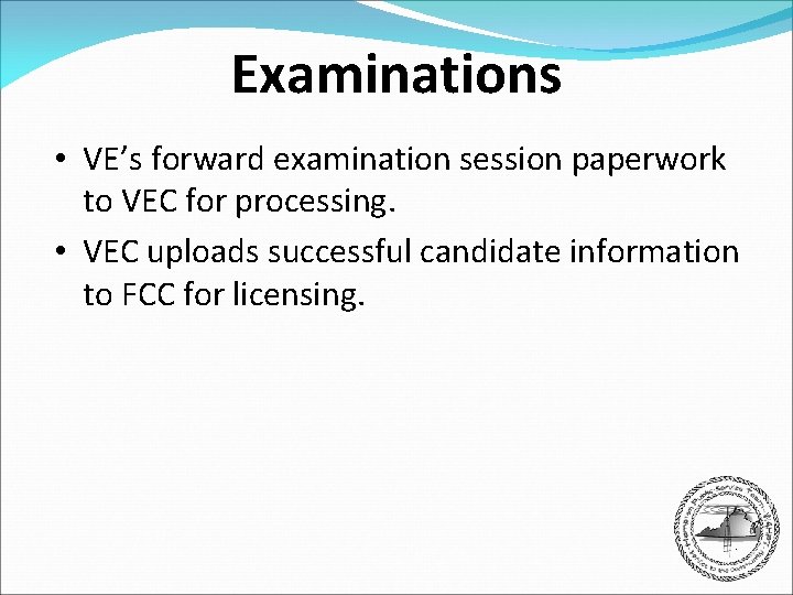 Examinations • VE’s forward examination session paperwork to VEC for processing. • VEC uploads