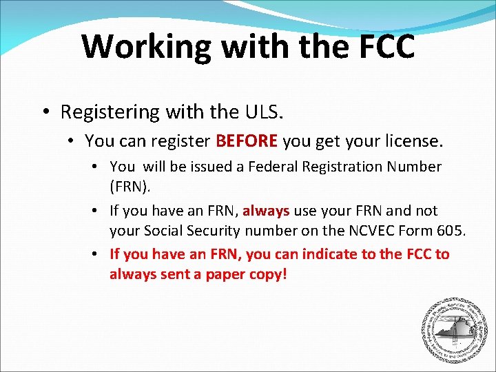 Working with the FCC • Registering with the ULS. • You can register BEFORE