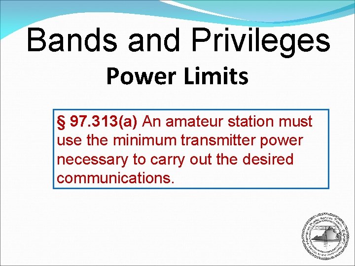 Bands and Privileges Power Limits § 97. 313(a) An amateur station must use the