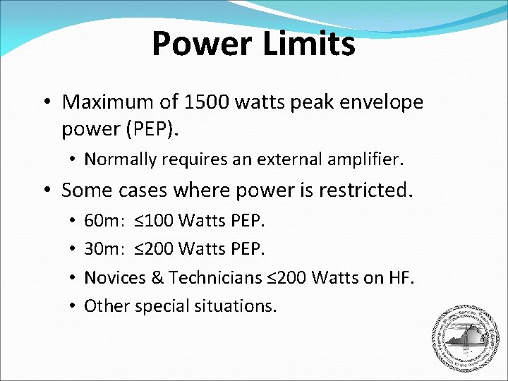 Power Limits • Maximum of 1500 watts peak envelope power (PEP). • Normally requires