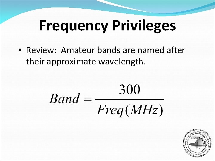 Frequency Privileges • Review: Amateur bands are named after their approximate wavelength. 