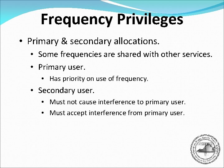 Frequency Privileges • Primary & secondary allocations. • Some frequencies are shared with other