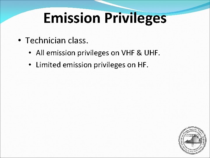 Emission Privileges • Technician class. • All emission privileges on VHF & UHF. •