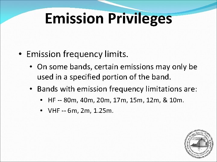 Emission Privileges • Emission frequency limits. • On some bands, certain emissions may only