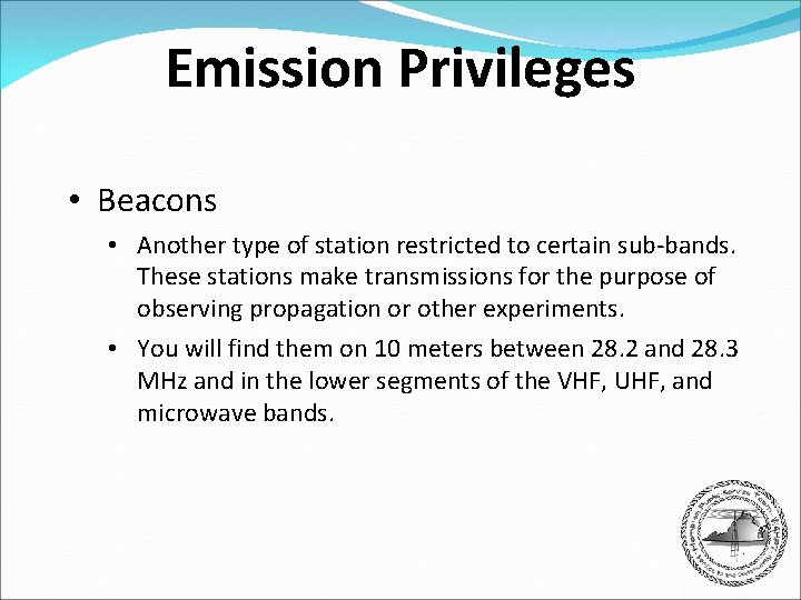 Emission Privileges • Beacons • Another type of station restricted to certain sub-bands. These