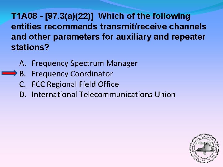 T 1 A 08 - [97. 3(a)(22)] Which of the following entities recommends transmit/receive