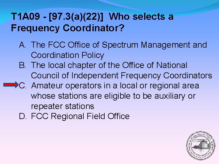 T 1 A 09 - [97. 3(a)(22)] Who selects a Frequency Coordinator? A. The