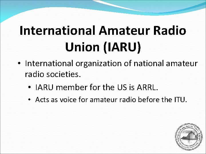 International Amateur Radio Union (IARU) • International organization of national amateur radio societies. •