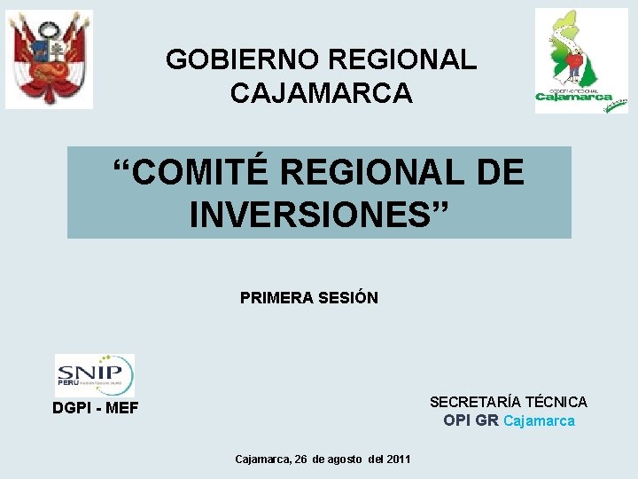 GOBIERNO REGIONAL CAJAMARCA “COMITÉ REGIONAL DE INVERSIONES” PRIMERA SESIÓN SECRETARÍA TÉCNICA OPI GR Cajamarca