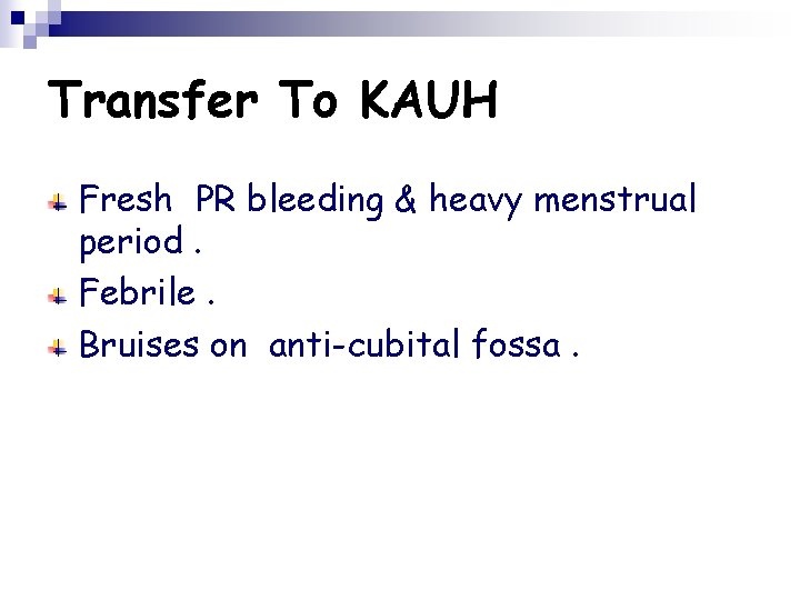 Transfer To KAUH Fresh PR bleeding & heavy menstrual period. Febrile. Bruises on anti-cubital