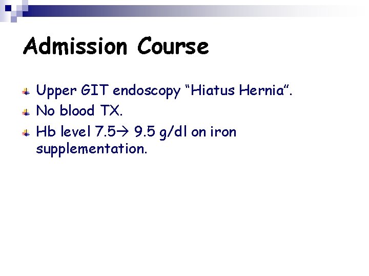 Admission Course Upper GIT endoscopy “Hiatus Hernia”. No blood TX. Hb level 7. 5