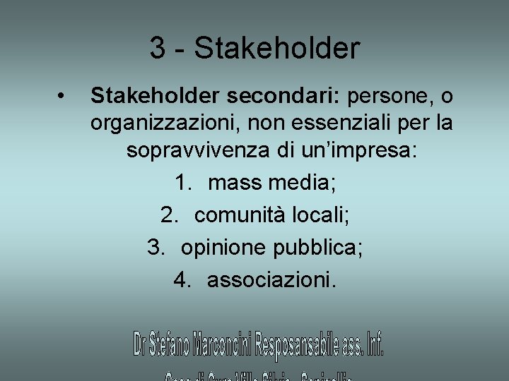 3 - Stakeholder • Stakeholder secondari: persone, o organizzazioni, non essenziali per la sopravvivenza