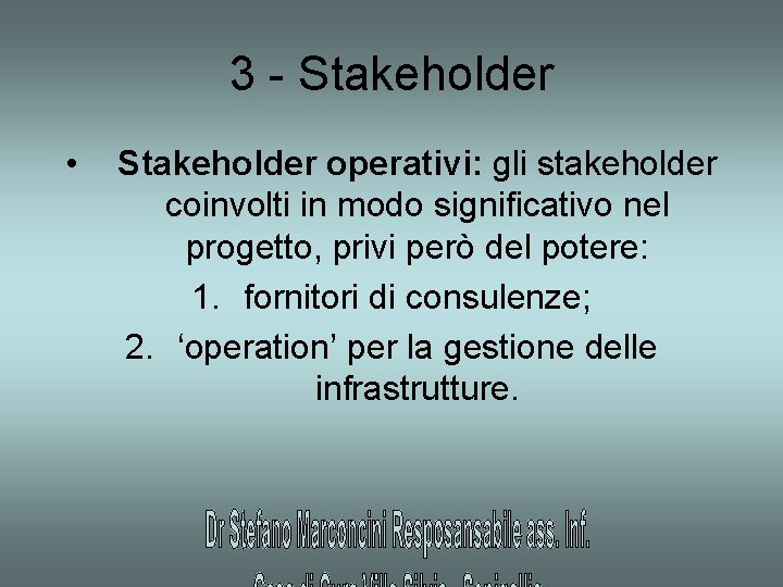 3 - Stakeholder • Stakeholder operativi: gli stakeholder coinvolti in modo significativo nel progetto,