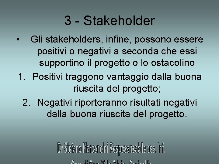 3 - Stakeholder • Gli stakeholders, infine, possono essere positivi o negativi a seconda