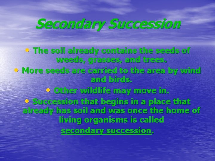 Secondary Succession • The soil already contains the seeds of • weeds, grasses, and