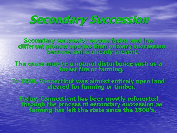 Secondary Succession Secondary succession occurs faster and has different pioneer species than primary succession