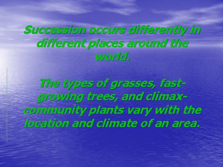 Succession occurs differently in different places around the world. The types of grasses, fastgrowing